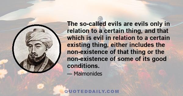 The so-called evils are evils only in relation to a certain thing, and that which is evil in relation to a certain existing thing, either includes the non-existence of that thing or the non-existence of some of its good