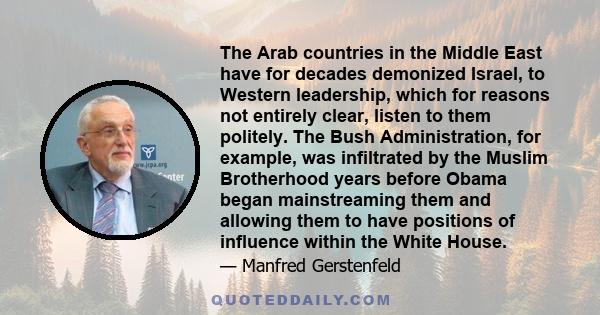 The Arab countries in the Middle East have for decades demonized Israel, to Western leadership, which for reasons not entirely clear, listen to them politely. The Bush Administration, for example, was infiltrated by the