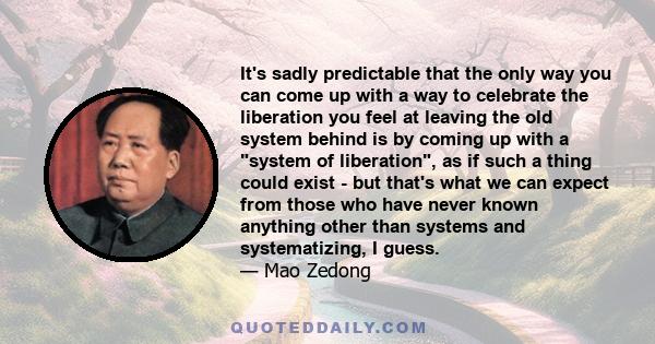 It's sadly predictable that the only way you can come up with a way to celebrate the liberation you feel at leaving the old system behind is by coming up with a system of liberation, as if such a thing could exist - but
