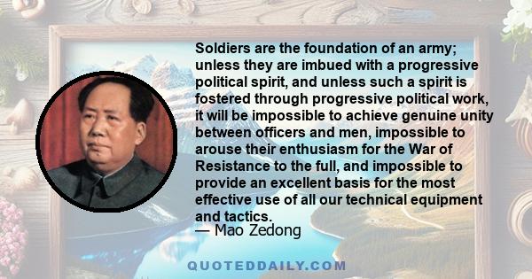 Soldiers are the foundation of an army; unless they are imbued with a progressive political spirit, and unless such a spirit is fostered through progressive political work, it will be impossible to achieve genuine unity