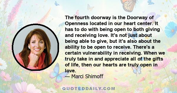 The fourth doorway is the Doorway of Openness located in our heart center. It has to do with being open to both giving and receiving love. It's not just about being able to give, but it's also about the ability to be