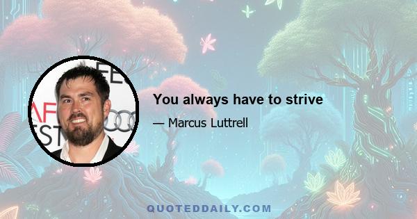 You always have to strive