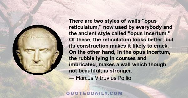 There are two styles of walls opus reticulatum, now used by everybody and the ancient style called opus incertum. Of these, the reticulatum looks better, but its construction makes it likely to crack. On the other hand,
