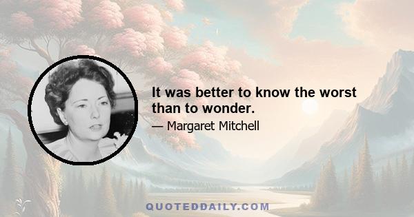 It was better to know the worst than to wonder.