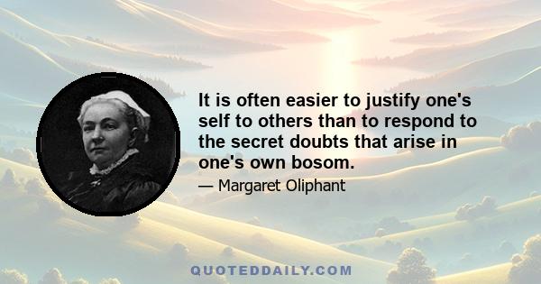 It is often easier to justify one's self to others than to respond to the secret doubts that arise in one's own bosom.