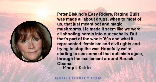 Peter Biskind's Easy Riders, Raging Bulls was made all about drugs, when to most of us, that just meant pot and magic mushrooms. He made it seem like we were all shooting heroin into our eyeballs. But that's part of the
