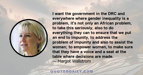 I want the government in the DRC and everywhere where gender inequality is a problem, it's not only an African problem, to take this seriously, also to do everything they can to ensure that we put an end to impunity, to
