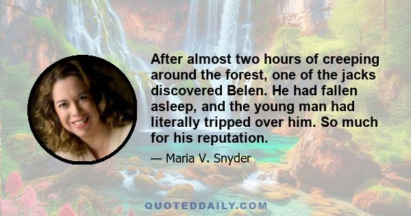 After almost two hours of creeping around the forest, one of the jacks discovered Belen. He had fallen asleep, and the young man had literally tripped over him. So much for his reputation.