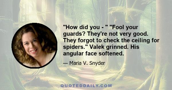 How did you - Fool your guards? They're not very good. They forgot to check the ceiling for spiders. Valek grinned. His angular face softened.