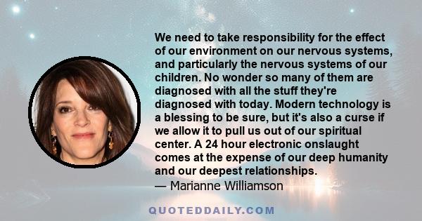 We need to take responsibility for the effect of our environment on our nervous systems, and particularly the nervous systems of our children. No wonder so many of them are diagnosed with all the stuff they're diagnosed