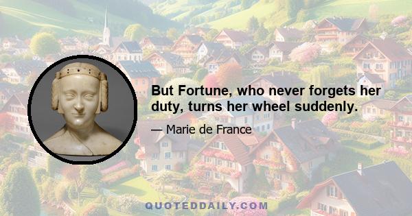 But Fortune, who never forgets her duty, turns her wheel suddenly.