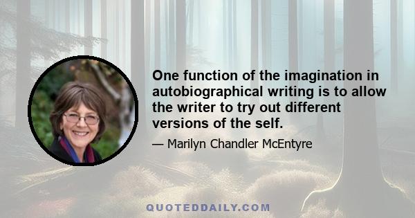One function of the imagination in autobiographical writing is to allow the writer to try out different versions of the self.