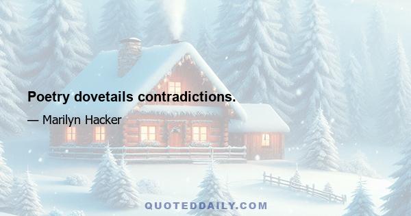 Poetry dovetails contradictions.
