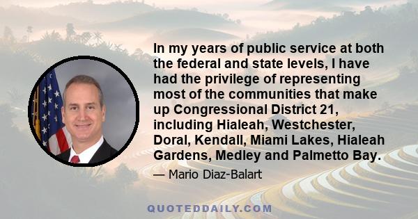 In my years of public service at both the federal and state levels, I have had the privilege of representing most of the communities that make up Congressional District 21, including Hialeah, Westchester, Doral,