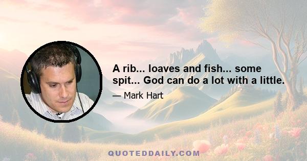 A rib... loaves and fish... some spit... God can do a lot with a little.
