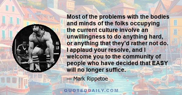 Most of the problems with the bodies and minds of the folks occupying the current culture involve an unwillingness to do anything hard, or anything that they'd rather not do. I applaud your resolve, and I welcome you to