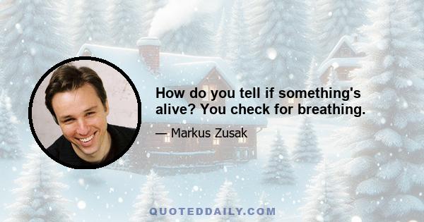 How do you tell if something's alive? You check for breathing.