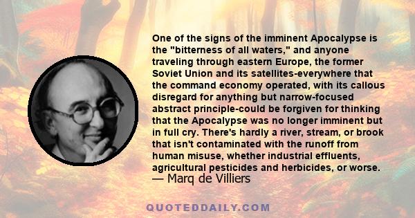 One of the signs of the imminent Apocalypse is the bitterness of all waters, and anyone traveling through eastern Europe, the former Soviet Union and its satellites-everywhere that the command economy operated, with its
