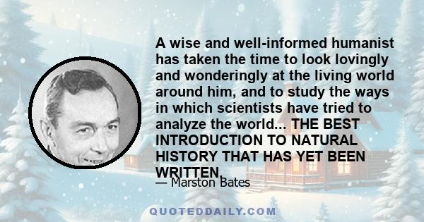 A wise and well-informed humanist has taken the time to look lovingly and wonderingly at the living world around him, and to study the ways in which scientists have tried to analyze the world... THE BEST INTRODUCTION TO
