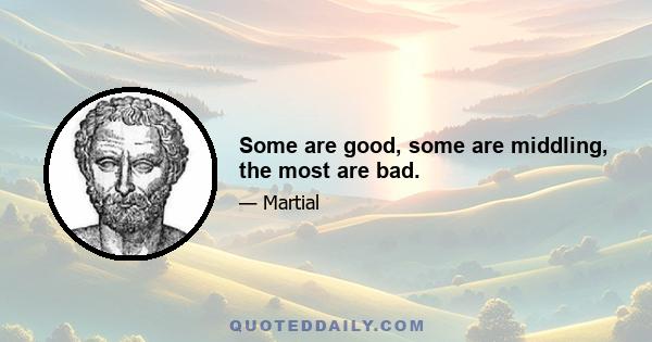 Some are good, some are middling, the most are bad.