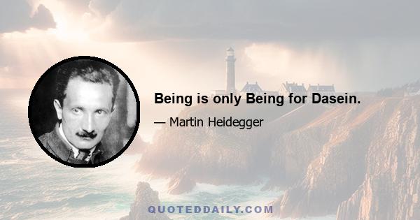 Being is only Being for Dasein.