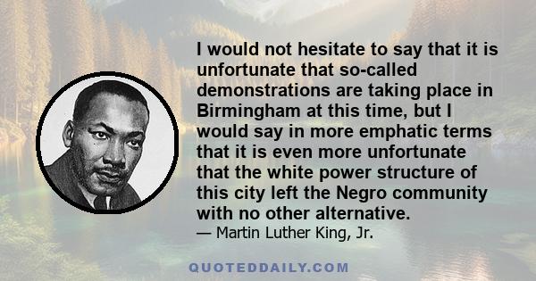 I would not hesitate to say that it is unfortunate that so-called demonstrations are taking place in Birmingham at this time, but I would say in more emphatic terms that it is even more unfortunate that the white power
