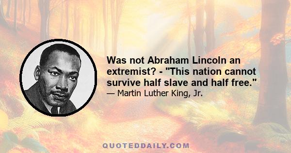 Was not Abraham Lincoln an extremist? - This nation cannot survive half slave and half free.