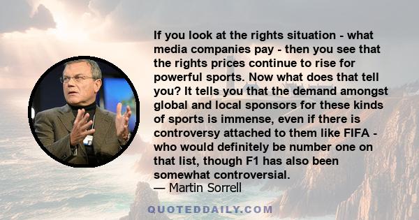 If you look at the rights situation - what media companies pay - then you see that the rights prices continue to rise for powerful sports. Now what does that tell you? It tells you that the demand amongst global and