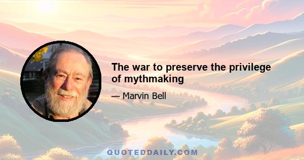 The war to preserve the privilege of mythmaking