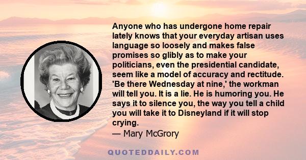 Anyone who has undergone home repair lately knows that your everyday artisan uses language so loosely and makes false promises so glibly as to make your politicians, even the presidential candidate, seem like a model of