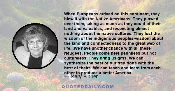 When Europeans arrived on this continent, they blew it with the Native Americans. They plowed over them, taking as much as they could of their land and valuables, and respecting almost nothing about the native cultures.