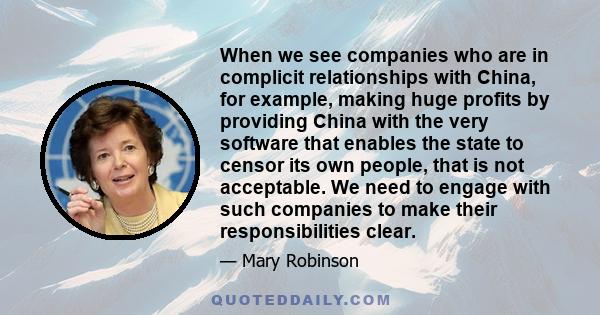 When we see companies who are in complicit relationships with China, for example, making huge profits by providing China with the very software that enables the state to censor its own people, that is not acceptable. We