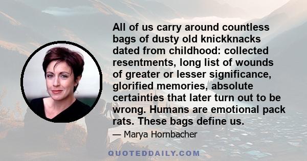 All of us carry around countless bags of dusty old knickknacks dated from childhood: collected resentments, long list of wounds of greater or lesser significance, glorified memories, absolute certainties that later turn