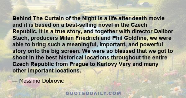 Behind The Curtain of the Night is a life after death movie and it is based on a best-selling novel in the Czech Republic. It is a true story, and together with director Dalibor Stach, producers Milan Friedrich and Phil