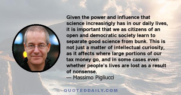 Given the power and influence that science increasingly has in our daily lives, it is important that we as citizens of an open and democratic society learn to separate good science from bunk. This is not just a matter