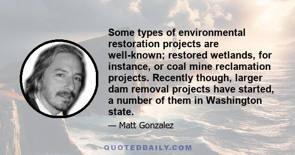 Some types of environmental restoration projects are well-known; restored wetlands, for instance, or coal mine reclamation projects. Recently though, larger dam removal projects have started, a number of them in