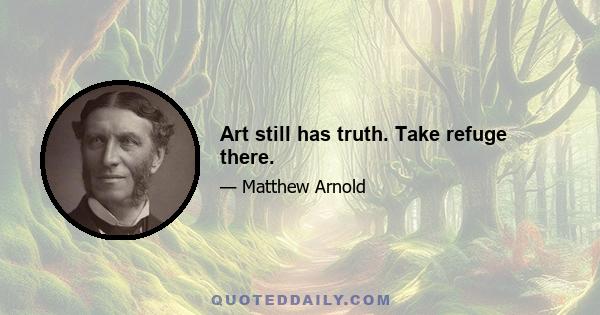 Art still has truth. Take refuge there.