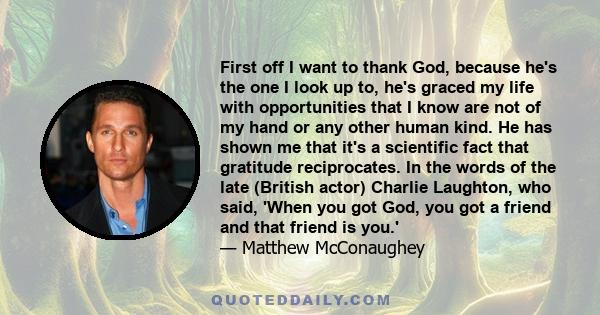 First off I want to thank God, because he's the one I look up to, he's graced my life with opportunities that I know are not of my hand or any other human kind. He has shown me that it's a scientific fact that gratitude