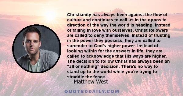Christianity has always been against the flow of culture and continues to call us in the opposite direction of the way the world is heading. Instead of falling in love with ourselves, Christ followers are called to deny