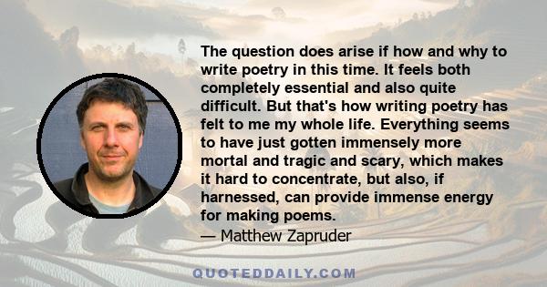 The question does arise if how and why to write poetry in this time. It feels both completely essential and also quite difficult. But that's how writing poetry has felt to me my whole life. Everything seems to have just