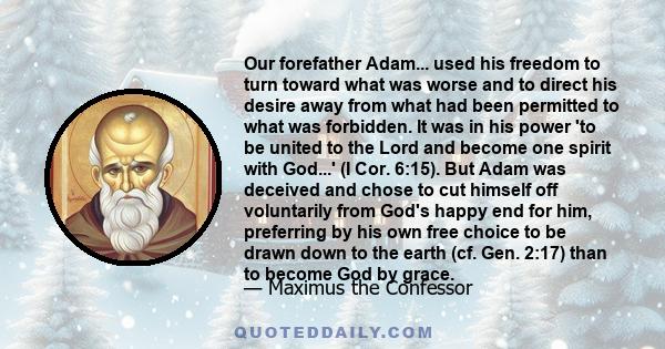 Our forefather Adam... used his freedom to turn toward what was worse and to direct his desire away from what had been permitted to what was forbidden. It was in his power 'to be united to the Lord and become one spirit