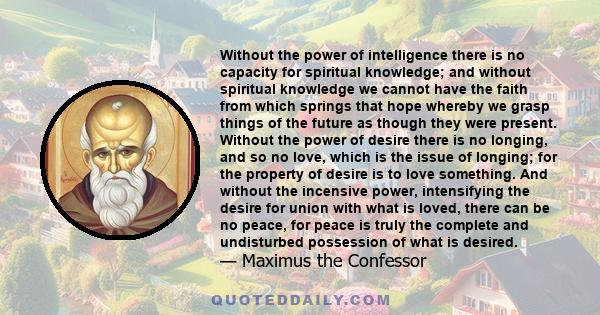 Without the power of intelligence there is no capacity for spiritual knowledge; and without spiritual knowledge we cannot have the faith from which springs that hope whereby we grasp things of the future as though they