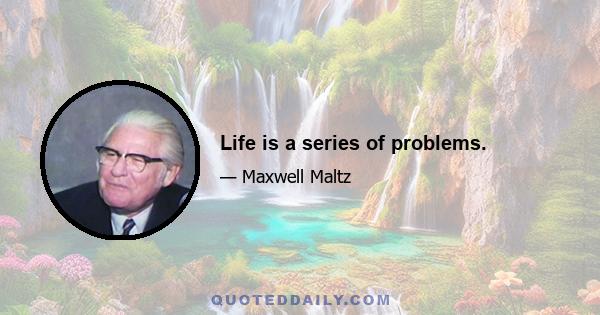 Life is a series of problems.