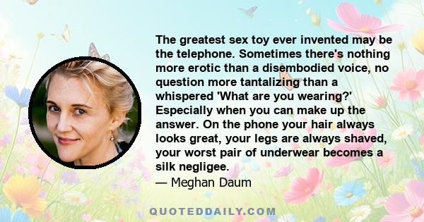 The greatest sex toy ever invented may be the telephone. Sometimes there's nothing more erotic than a disembodied voice, no question more tantalizing than a whispered 'What are you wearing?' Especially when you can make
