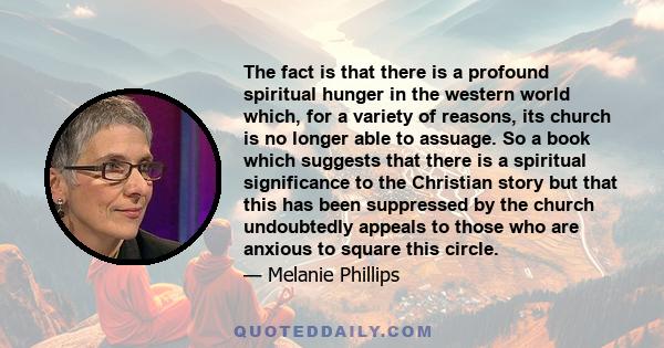 The fact is that there is a profound spiritual hunger in the western world which, for a variety of reasons, its church is no longer able to assuage. So a book which suggests that there is a spiritual significance to the