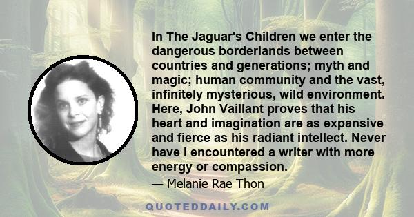 In The Jaguar's Children we enter the dangerous borderlands between countries and generations; myth and magic; human community and the vast, infinitely mysterious, wild environment. Here, John Vaillant proves that his