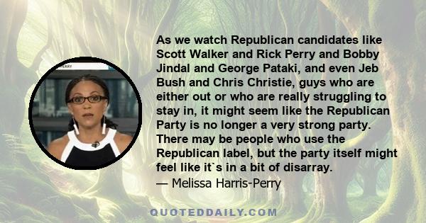 As we watch Republican candidates like Scott Walker and Rick Perry and Bobby Jindal and George Pataki, and even Jeb Bush and Chris Christie, guys who are either out or who are really struggling to stay in, it might seem