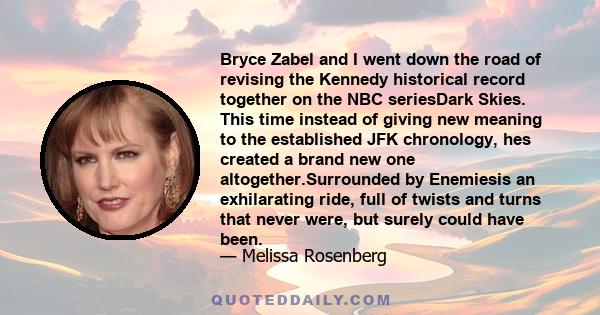 Bryce Zabel and I went down the road of revising the Kennedy historical record together on the NBC seriesDark Skies. This time instead of giving new meaning to the established JFK chronology, hes created a brand new one