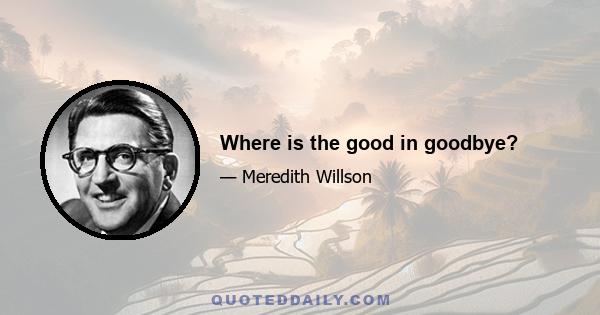 Where is the good in goodbye?