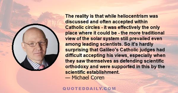 The reality is that while heliocentrism was discussed and often accepted within Catholic circles - it was effectively the only place where it could be - the more traditional view of the solar system still prevailed even